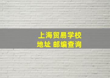 上海贸易学校地址 邮编查询